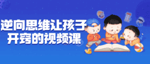 逆向思维让孩子开窍的视频课-优优云创网