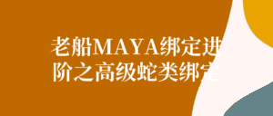 老船MAYA绑定进阶之高级蛇类绑定-优优云创网