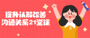 提升认知改善沟通关系21堂课-优优云创网