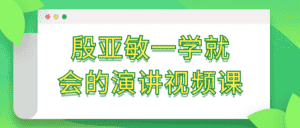 殷亚敏一学就会的演讲视频课-优优云创网