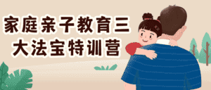 家庭亲子教育三大法宝特训营-优优云创网