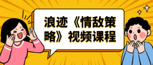 浪迹《情敌策略》视频课程-优优云创网