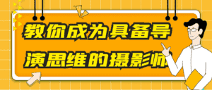 教你成为具备导演思维的摄影师-优优云创网