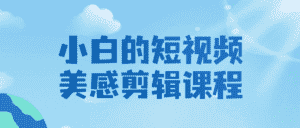 小白的短视频美感剪辑课程-优优云创网