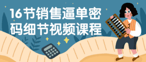 16节销售逼单密码细节视频课程-优优云创网