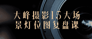 大峰摄影15大场景灯位图复盘课-优优云创网