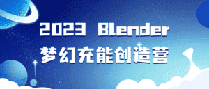 2023 Blender梦幻充能创造营-优优云创网