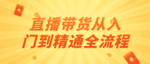 直播带货从入门到精通全流程-优优云创网