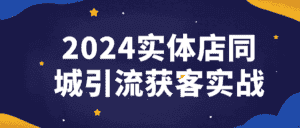 2024实体店同城引流获客实战-优优云创网