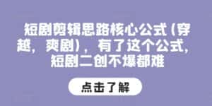 短剧剪辑思路核心公式(穿越，爽剧)，有了这个公式，短剧二创不爆都难-优优云创网
