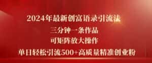 2024年最新创富语录引流法，三分钟一条作品，可矩阵放大操作，单日轻松引流500+高质量创业粉-优优云创网
