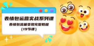 表情包运营实战系列课,表情包流量变现完整教程(19节课)-优优云创网