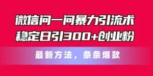 微信问一问暴力引流术,稳定日引300+创业粉,最新方法,条条爆款-优优云创网