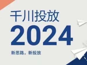 2024年千川投放,新思路新投放-优优云创网