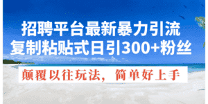 (11538期)招聘平台最新暴力引流,复制粘贴式日引300+粉丝,颠覆以往垃圾玩法,简…-优优云创网