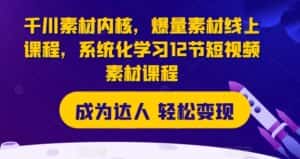 千川素材内核,爆量素材线上课程,系统化学习12节短视频素材课程-优优云创网