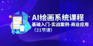 AI绘画系统课程,基础入门-实战案例-商业应用(21节课)-优优云创网