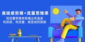 （11589期）高级感 剪辑+流量思维：用流量思维剪辑出有温度/有质感/有流量/能变现视频-优优云创网