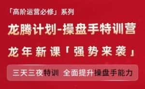 亚马逊高阶运营必修系列,龙腾计划-操盘手特训营,三天三夜特训 全面提升操盘手能力-优优云创网
