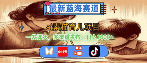 (11618期)最新蓝海赛道,ai素描育儿项目,一发即火,多渠道发布,日入1000+-优优云创网