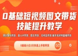 0基础短视频图文带货实操技能提升教学(直播课+视频课),0基础小白3天快速上手做带货-优优云创网