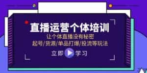 (11636期)直播运营个体培训,让个体直播没有秘密,起号/货源/单品打爆/投流等玩法-优优云创网