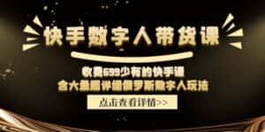 收费699少有的快手数字人带货课,含大量超详细俄罗斯数字人玩法-优优云创网
