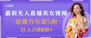 （11664期）最新无人直播美女视频，超暴力引流S粉日入2000+-优优云创网