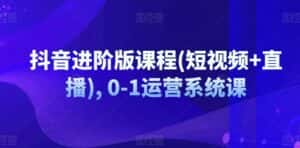 抖音进阶版课程(短视频+直播), 0-1运营系统课-优优云创网