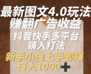 最新图文4.0玩法赚翻广告收益,抖音快手多平台铺入打法,新手小自上手即赚入1k-优优云创网