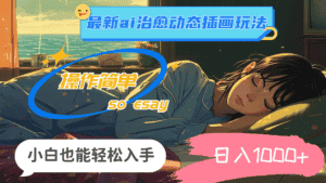 (11712期)24年最新ai治愈动态插画玩法,操作简单,小白也能轻松入手,日入1000+-优优云创网