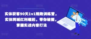 实体获客90天1v1陪跑训练营,实体同城红利崛起,带你破圈,掌握实战内容打法-优优云创网