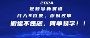 2024视频号新赛道,月入5位数+,原创过审,搬运不违规,简单易学-优优云创网