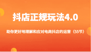 抖店正规玩法4.0-助你更好地理解和应对电商抖店的运营(55节)-优优云创网