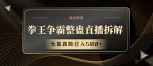 拳王争霸整蛊直播拆解,无需露脸日入500+-优优云创网