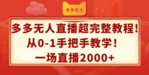 多多无人直播超完整教程,从0-1手把手教学,一场直播2k+-优优云创网