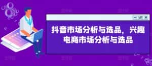 抖音市场分析与选品,兴趣电商市场分析与选品-优优云创网