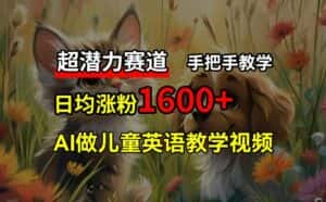 超潜力赛道，免费AI做儿童英语教学视频，3个月涨粉10w+，手把手教学，在家轻松获取被动收入-优优云创网