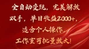 (11842期)全自动变现,完美解放双手,单日收益2000+,适合个人操作,工作室可批…-优优云创网