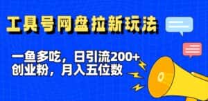 一鱼多吃，日引流200+创业粉，全平台工具号，网盘拉新新玩法月入5位数-优优云创网