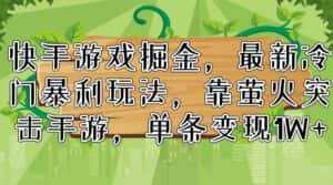 (11851期)快手游戏掘金,最新冷门暴利玩法,靠萤火突击手游,单条变现1W+-优优云创网