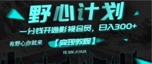 （11860期）《野心计划》一分钱卖影视会员，日入300+-优优云创网