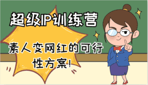 超级IP训练营-IP大课,素人变网红的可行性方案!(61节)-优优云创网