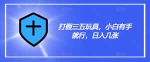 打假三五玩具，小白有手就行，日入几张【仅揭秘】-优优云创网