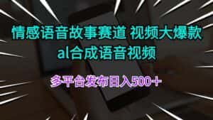 (11880期)情感语音故事赛道 视频大爆款 al合成语音视频多平台发布日入500+-优优云创网