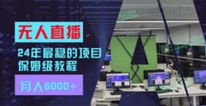 (11921期)24年最稳项目“无人直播”玩法,每月躺赚6000+,有手就会,新手福音-优优云创网