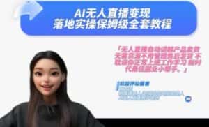 Ai无人直播变现实操课，保姆级全套教程，2024年带你和我一样实现财富倍增-优优云创网