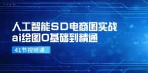 人工智能SD电商图实战，ai绘图0基础到精通（41节视频课）-优优云创网