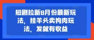 短剧拉新8月份最新玩法，挂羊头卖狗肉玩法，发就有收益-优优云创网