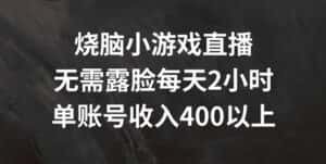 烧脑小游戏直播,无需露脸每天2小时,单账号日入400+-优优云创网